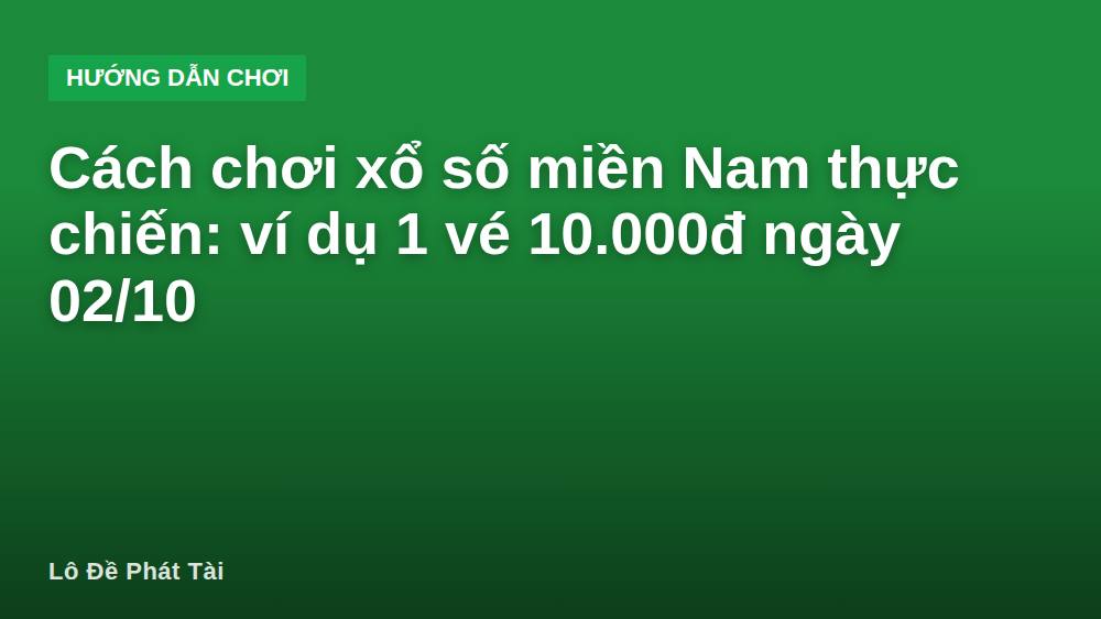 Cách chơi xổ số miền Nam thực chiến: ví dụ 1 vé 10.000đ ngày 02/10