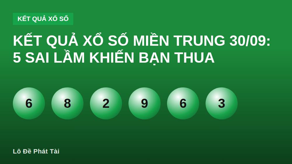 Kết quả xổ số miền Trung 30/09: 5 sai lầm khiến bạn thua