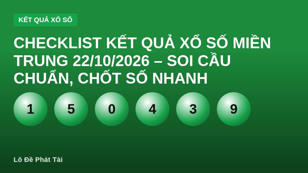 Checklist Kết Quả Xổ Số Miền Trung 22/10/2026 – Soi Cầu Chuẩn, Chốt Số Nhanh