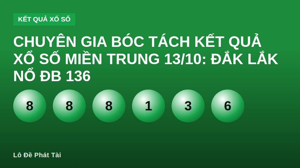 Chuyên Gia Bóc Tách Kết Quả Xổ Số Miền Trung 13/10: Đắk Lắk Nổ ĐB 136