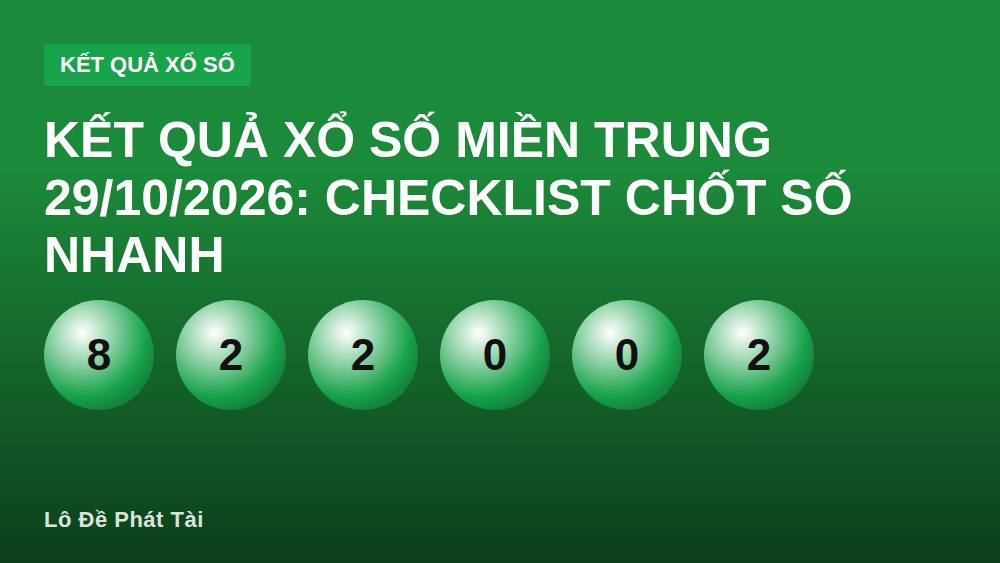 Kết quả xổ số miền Trung 29/10/2026: Checklist chốt số nhanh