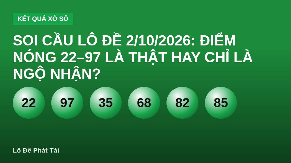 Soi cầu lô đề 2/10/2026: Điểm nóng 22–97 là thật hay chỉ là ngộ nhận?