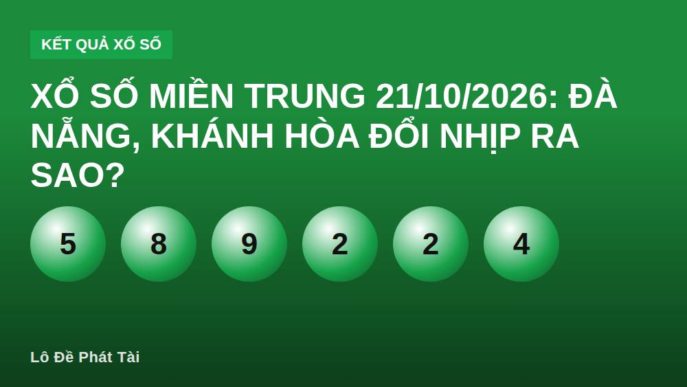 Xổ số miền Trung 21/10/2026: Đà Nẵng, Khánh Hòa đổi nhịp ra sao?